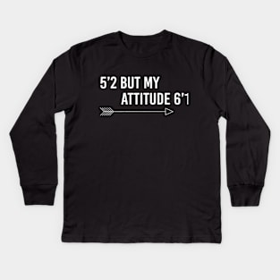 5’2 but my attitude 6’1 Kids Long Sleeve T-Shirt